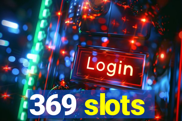 369 slots